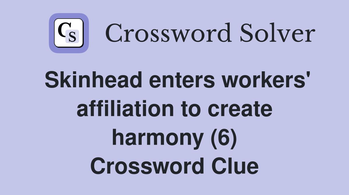 Skinhead enters workers' affiliation to create harmony (6) Crossword